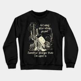 Ain't Nobody Sellin' Nothing You Proof Somethin' Stronger Than I'm Used To Cowboy Hats Crewneck Sweatshirt